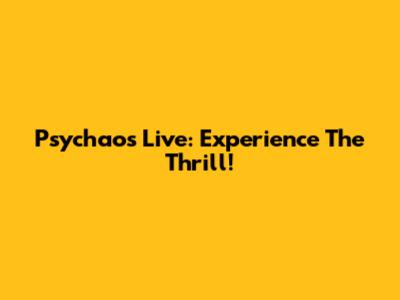 Psychaos Live: Experience The Thrill!