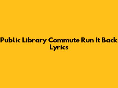Public Library Commute Run It Back Lyrics