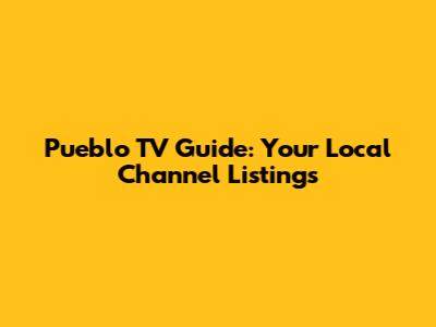 Pueblo TV Guide: Your Local Channel Listings