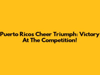 Puerto Rico's Cheer Triumph: Victory At The Competition!