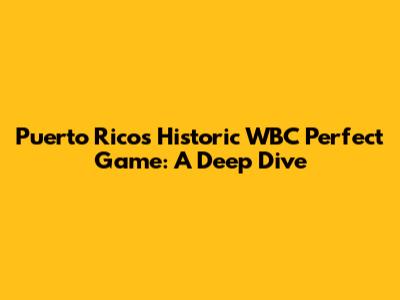 Puerto Rico's Historic WBC Perfect Game: A Deep Dive