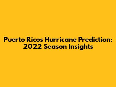 Puerto Rico's Hurricane Prediction: 2022 Season Insights