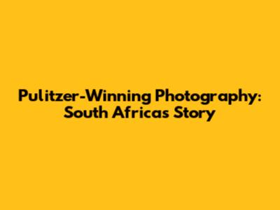 Pulitzer-Winning Photography: South Africa's Story