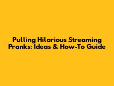 Pulling Hilarious Streaming Pranks: Ideas & How-To Guide