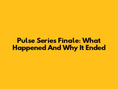 Pulse Series Finale: What Happened And Why It Ended