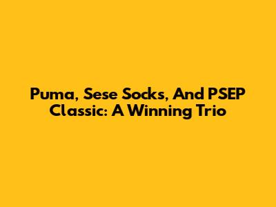 Puma, Sese Socks, And PSEP Classic: A Winning Trio