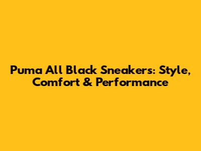 Puma All Black Sneakers: Style, Comfort & Performance