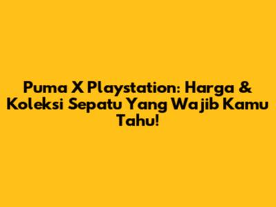 Puma X Playstation: Harga & Koleksi Sepatu Yang Wajib Kamu Tahu!