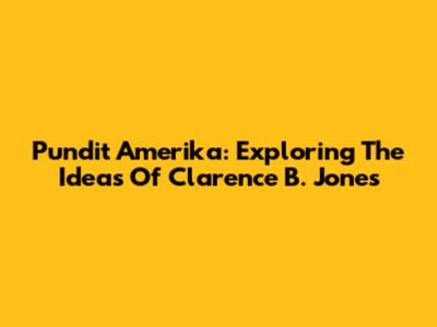 Pundit Amerika: Exploring The Ideas Of Clarence B. Jones