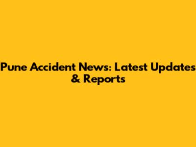 Pune Accident News: Latest Updates & Reports
