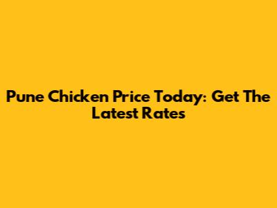 Pune Chicken Price Today: Get The Latest Rates