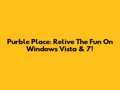 Purble Place: Relive The Fun On Windows Vista & 7!
