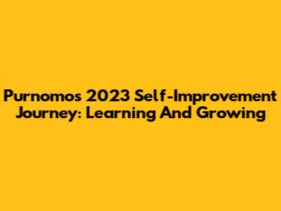 Purnomo's 2023 Self-Improvement Journey: Learning And Growing