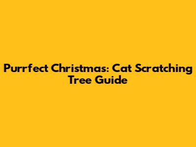 Purrfect Christmas: Cat Scratching Tree Guide