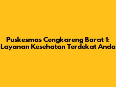 Puskesmas Cengkareng Barat 1: Layanan Kesehatan Terdekat Anda