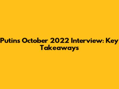 Putin's October 2022 Interview: Key Takeaways