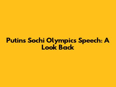 Putin's Sochi Olympics Speech: A Look Back