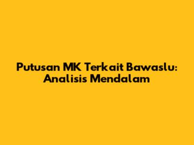Putusan MK Terkait Bawaslu: Analisis Mendalam