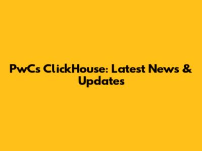 PwC's ClickHouse: Latest News & Updates