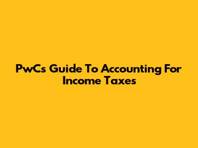 PwC's Guide To Accounting For Income Taxes