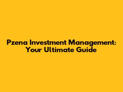 Pzena Investment Management: Your Ultimate Guide