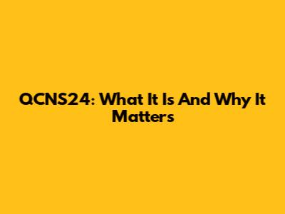 QCNS24: What It Is And Why It Matters