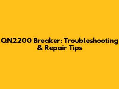 QN2200 Breaker: Troubleshooting & Repair Tips