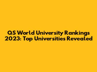 QS World University Rankings 2023: Top Universities Revealed
