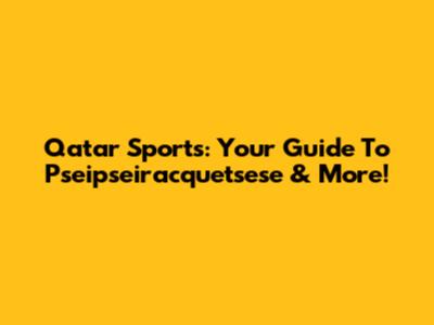 Qatar Sports: Your Guide To Pseipseiracquetsese & More!