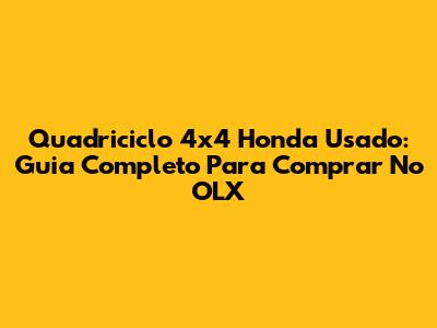 Quadriciclo 4x4 Honda Usado: Guia Completo Para Comprar No OLX