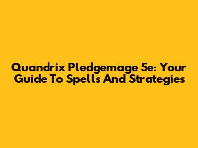 Quandrix Pledgemage 5e: Your Guide To Spells And Strategies