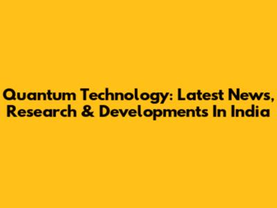 Quantum Technology: Latest News, Research & Developments In India