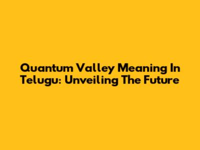 Quantum Valley Meaning In Telugu: Unveiling The Future