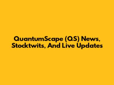 QuantumScape (QS) News, Stocktwits, And Live Updates