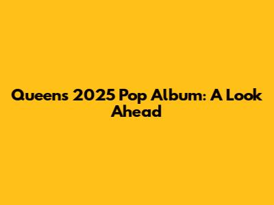 Queen's 2025 Pop Album: A Look Ahead