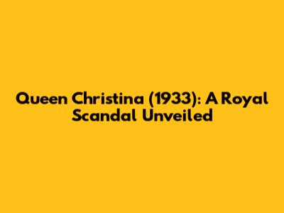 Queen Christina (1933): A Royal Scandal Unveiled