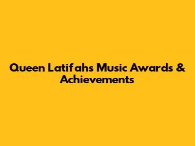 Queen Latifah's Music Awards & Achievements