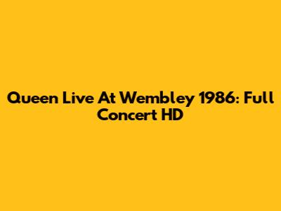 Queen Live At Wembley 1986: Full Concert HD