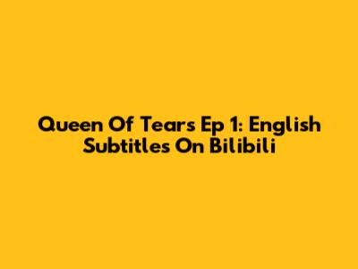 Queen Of Tears Ep 1: English Subtitles On Bilibili