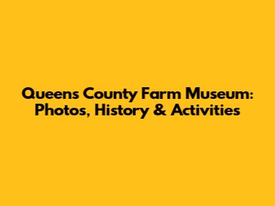 Queens County Farm Museum: Photos, History & Activities