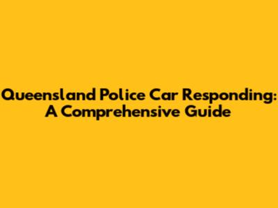 Queensland Police Car Responding: A Comprehensive Guide