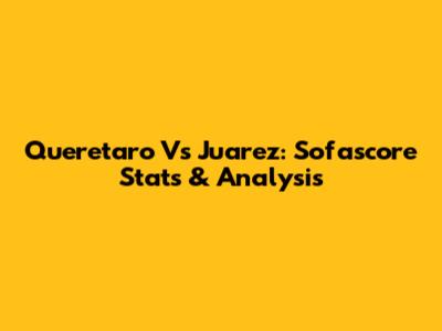 Queretaro Vs Juarez: Sofascore Stats & Analysis