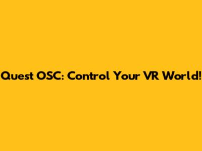 Quest OSC: Control Your VR World!