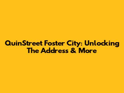 QuinStreet Foster City: Unlocking The Address & More