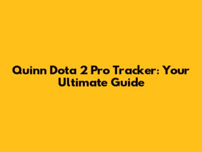 Quinn Dota 2 Pro Tracker: Your Ultimate Guide