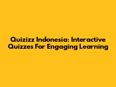 Quizizz Indonesia: Interactive Quizzes For Engaging Learning