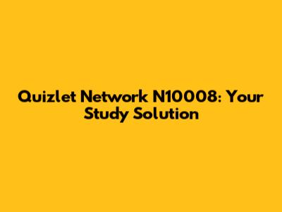 Quizlet Network N10008: Your Study Solution