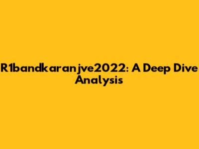 R1bandkaranjve2022: A Deep Dive Analysis