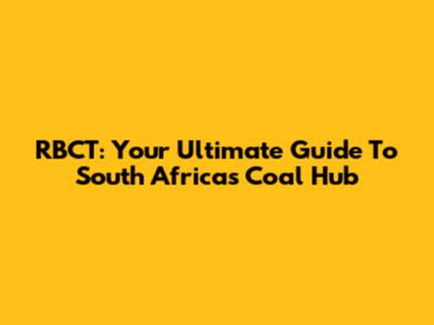 RBCT: Your Ultimate Guide To South Africa's Coal Hub