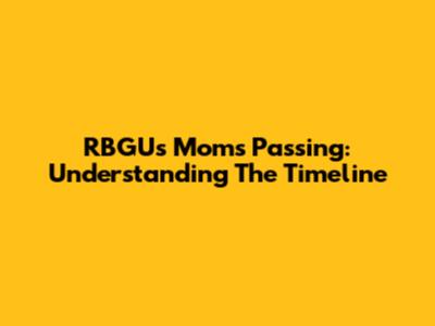 RBGU's Mom's Passing: Understanding The Timeline